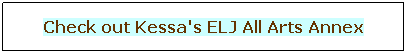 Text Box: Check out Kessa's ELJ All Arts Annex
